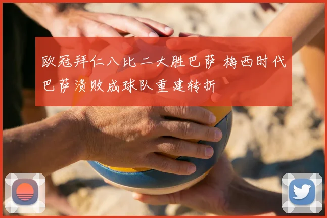 欧冠拜仁八比二大胜巴萨 梅西时代巴萨溃败成球队重建转折