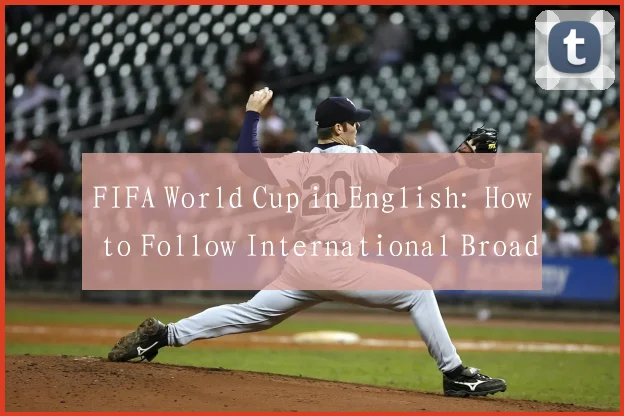 FIFA World Cup in English: How to Follow International Broadcasts and Commentary