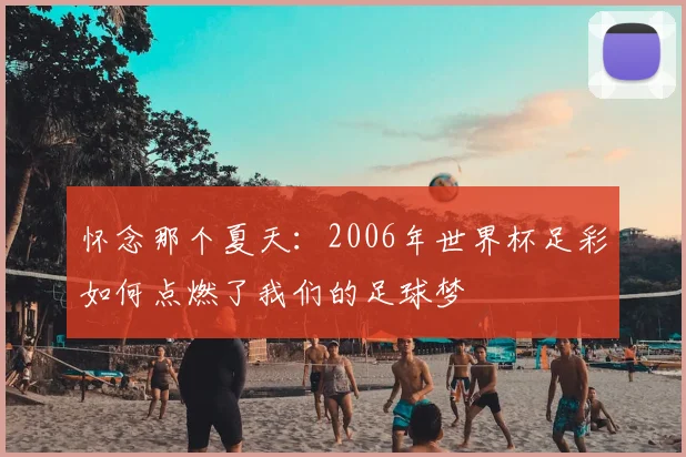 怀念那个夏天:2006年世界杯足彩如何点燃了我们的足球梦