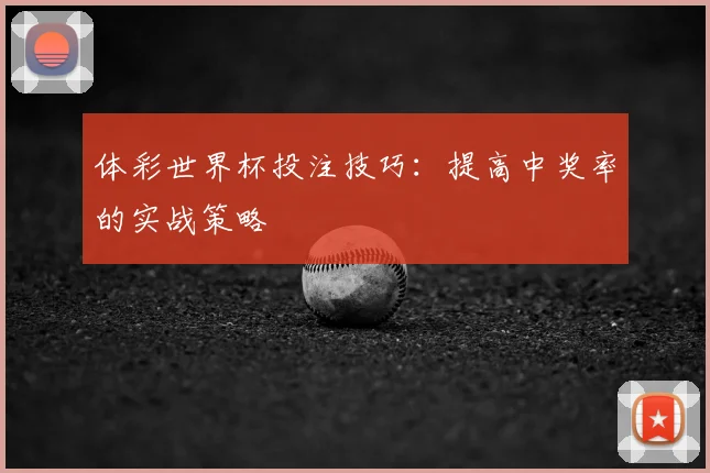 体彩世界杯投注技巧:提高中奖率的实战策略