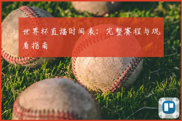 世界杯直播时间表:完整赛程与观看指南