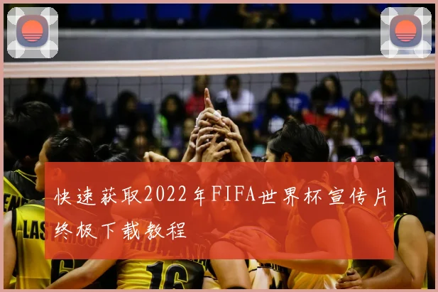 快速获取2022年FIFA世界杯宣传片终极下载教程